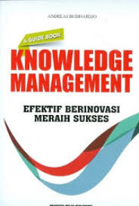 Knowledge management: efektif berinovasi meraih sukses