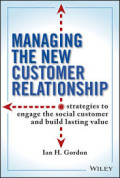 Managing the new customer relationship : strategies to engage the social customer and build lasting value