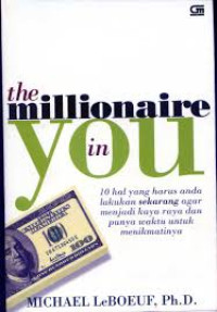 The millionaire in you: 10 hal yang harus anda lakukan sekarang agar menjadi kaya dan punya waktu untuk menikmatinya