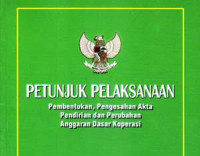 Petunjuk pelaksanaan : pembentukan, pengesahan akta, pendirian dan perubahan anggaran dasar koperasi