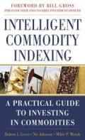 Intelligent commodity indexing : a practical guide to investing in commodities