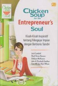 Chicken soup for the entrepreneur's soul : kisah-kisah inspiratif tentang mengejar impian dengan berbisnis sendiri