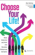 Choose your life!: metode berdaya guna yang terbukti untuk menciptakan kehidupan yang anda inginkan