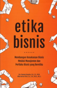 Etika bisnis : membangun kesuksesan bisnis melalui manajemen dan perilaku bisnis yang beretika