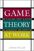 Game theory at work: How to use game theory to outthink and outmaneuver your competition