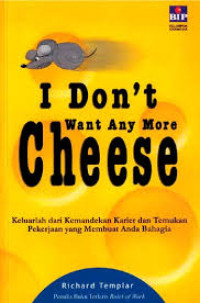 I don't want anymore cheese: Keluarlah dari kemandekan karir dan temukan pekerjaan yang membuat anda bahagia