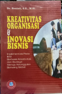 Kreativitas organisasi dan inovasi bisnis : implementasi pada ikm berbasis kreativitas dan budaya menuju keunggulan bersaing global