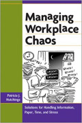 Managing workplace chaos: Solutions for handling information, paper, time, and stress