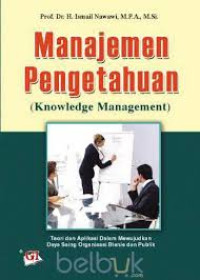 Manajemen pengetahuan (knowledge management) : teori dan aplikasi dalam mewujudkan daya saing organisasi bisnis dan publik