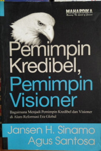 Pemimpin kredibel, pemimpin visioner : bagaimana menjadi pemimpin kredibel dan visioner di alam reformasi era global