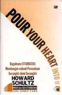 Pour your heart into it : bagaimana starbucks membangun sebuah perusahaan secangkir demi secangkir