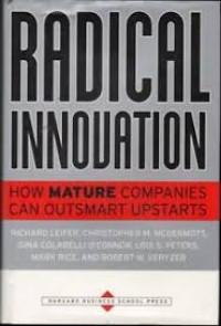 Radical innovation : how mature companies can outsmart upstarts