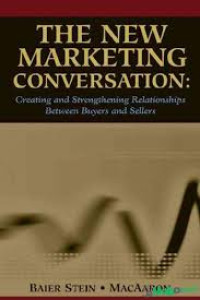 The new marketing conversation : creating and strengthening relationships between buyers and sellers