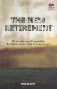 The new retirement: meraih kebebasan finansial dan kehidupan impian anda di masa pensiun