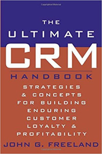 The ultimate crm handbook: strategies and concepts for building enduring customer loyalty and profitability