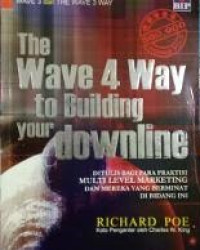 The wave 4 way to building your downline : ditulis bagi para praktisi multi level marketing dan mereka yang berminat di bidang ini