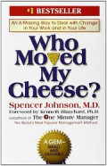 Who moved my cheese: an amazing way to deal with change in your work and in your life