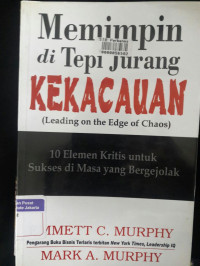 Memimpin di tepi jurang kekacauan (leading on the edge of chaos) : 10 elemen kritis untuk sukses di masa yang  bergejolak