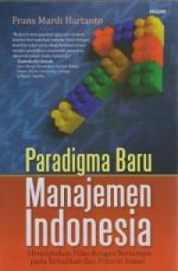 Paradigma baru manajemen indonesia : menciptakan nilai dengan bertumpu pada kebajikan dan potensi insani