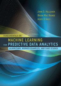 Fundamentals of machine learning for predictive data analytics: algorithms, worked examples, and case studies