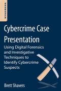 Cybercrime case presentation : using digital forensics and investigative techniques to identify cybercrime suspects