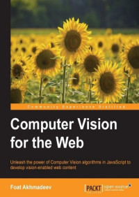 Computer vision for the web : unleash the power of computer vision algorithms in javascript to develop vision-enabled web content