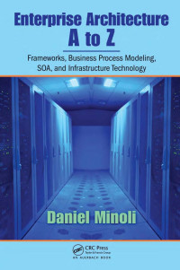 Enterprise architecture a to z : frameworks, business process modeling, soa, and infrastructure technology