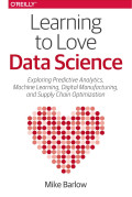 Learning to love data science: explorations of emerging technologies and platforms for predictive analytics, machine learning, digital manufacturing, and supply chain optimization