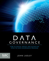 Data Governance: How to Design, Deploy, and Sustain an
Effective Data Governance Program