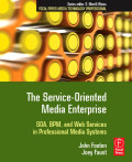 The Service-Oriented
Media Enterprise: SOA,
BPM, and Web Services in
Professional Media Systems