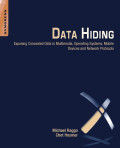 Data hiding : exposing concealed data  in multimedia, operating  systems, mobile devices  and network protocols