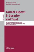 Formal aspects in security and trust: 6th international workshop, FAST 2009 eindhoven, the netherlands, november 5-6, 2009 revised selected papers