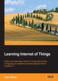 Learning internet of things: explore and learn about internet of things with the help of enganging and enlightening tutorials designed for the raspberry Pi