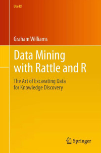 Data mining with rattle and R : the art of excavating data for knowledge discovery