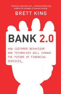 Bank 2.0: how customer behavior and technology will change the future of financial services