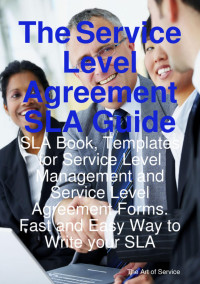 The service level agreement sla guide: sla book, template for service level management and service level agreement forms - fast and easy way to write your sla