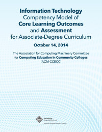 Information technology competency model of core learning outcomes and assessment for associate-degree curriculum - october 14, 2014