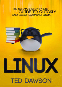 Linux: the ultimate step by step guide to quickly and easily learning linux