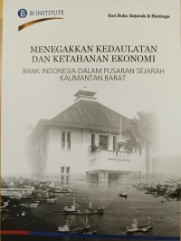 Menegakkan kedaulatan dan ketahanan ekonomi : bank indonesia dalam pusaran sejarah kalimantan barat