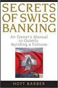 Secrets of swiss banking: an owner's manual to quietly building a fortune