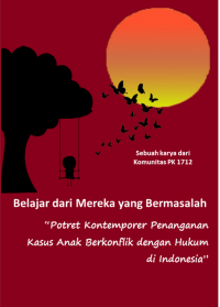 Belajar dari mereka yang bermasalah: potret kontemporer penanganan kasus anak berkonflik dengan hukum di indonesia